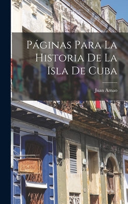 Páginas Para La Historia De La Isla De Cuba