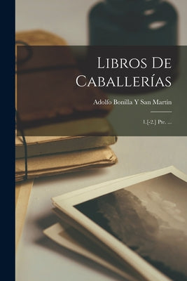 Libros De Caballerías: 1.[-2.] Pte. ...