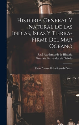 Historia General Y Natural De Las Indias, Islas Y Tierra-firme Del Mar Oceano: Tomo Primero De La Segunda Parte...