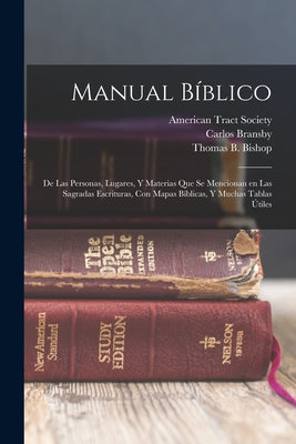 Manual bíblico: De las personas, lugares, y materias que se mencionan en las Sagradas Escrituras, con mapas bíblicas, y muchas tablas