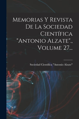 Memorias Y Revista De La Sociedad Científica antonio Alzate., Volume 27...