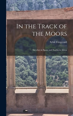 In the Track of the Moors: Sketches in Spain and Northern Africa