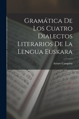 Gramática De Los Cuatro Dialectos Literarios De La Lengua Euskara