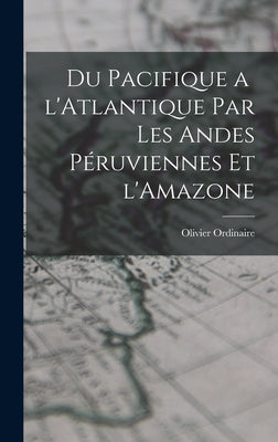 Du Pacifique a l'Atlantique par les Andes Péruviennes et l'Amazone