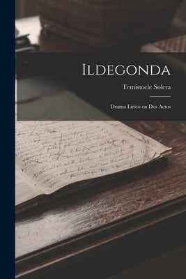 Ildegonda: Drama Lirico en Dos Actos