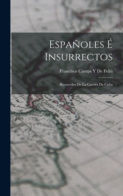 Españoles É Insurrectos: Recuerdos De La Guerra De Cuba