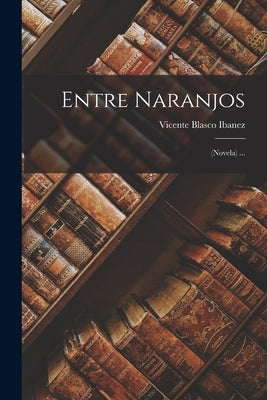 Entre Naranjos: (Novela) ...