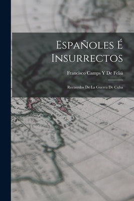 Españoles É Insurrectos: Recuerdos De La Guerra De Cuba