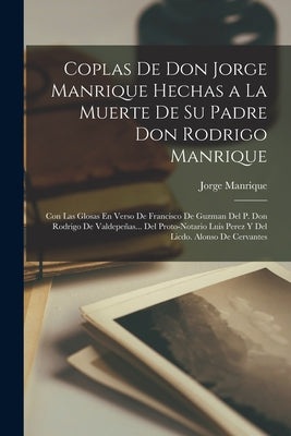 Coplas De Don Jorge Manrique Hechas a La Muerte De Su Padre Don Rodrigo Manrique: Con Las Glosas En Verso De Francisco De Guzman Del P. Don Rodrigo De