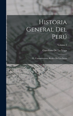 Historia General Del Perú: Ó, Commentarios Reales De Los Incas; Volume 1