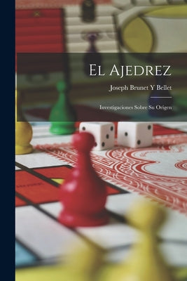 El Ajedrez: Investigaciones Sobre Su Orígen