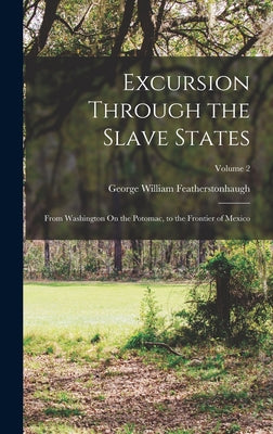 Excursion Through the Slave States: From Washington On the Potomac, to the Frontier of Mexico; Volume 2