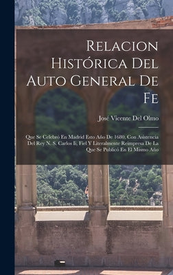 Relacion Histórica Del Auto General De Fe: Que Se Celebró En Madrid Esto Año De 1680, Con Asistencia Del Rey N. S. Carlos Ii, Fiel Y Literalmente Reim