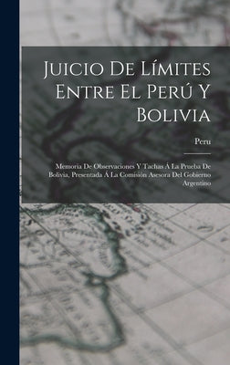 Juicio De Límites Entre El Perú Y Bolivia: Memoria De Observaciones Y Tachas Á La Prueba De Bolivia, Presentada Á La Comisión Asesora Del Gobierno Arg