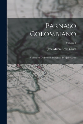 Parnaso Colombiano: Colección De Poesías Escogidas Por Julio Añez; Volume 1