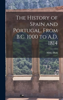 The History of Spain and Portugal, From B.C. 1000 to A.D. 1814