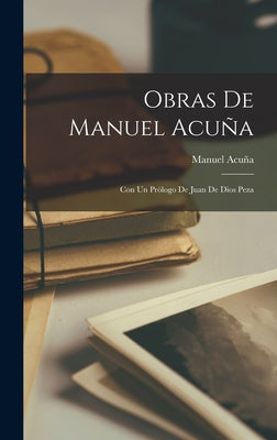 Obras de Manuel Acuña: Con un prólogo de Juan de Dios Peza