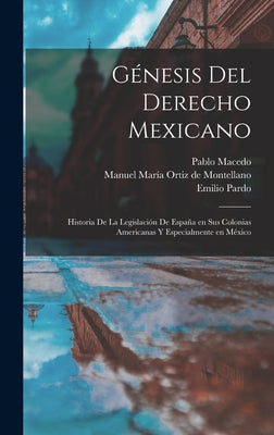 Génesis del derecho mexicano; historia de la legislación de España en sus colonias americanas y especialmente en México