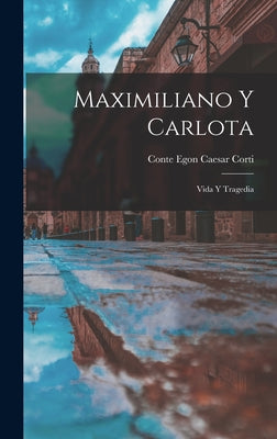 Maximiliano y Carlota: Vida y tragedia