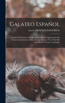 Galateo Español: Añadido El Destierro De Ignorancia Que Es Quaternario De Avisos Convenientes A Este Nuestro Galateo Y La Vida Del Laza