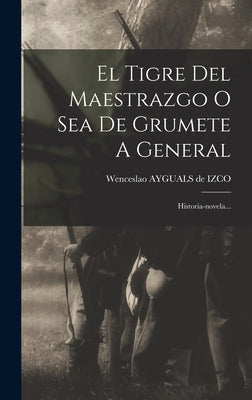 El Tigre Del Maestrazgo O Sea De Grumete A General: Historia-novela...