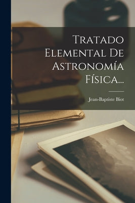 Tratado Elemental De Astronomía Física...