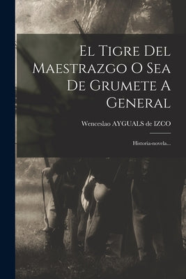 El Tigre Del Maestrazgo O Sea De Grumete A General: Historia-novela...