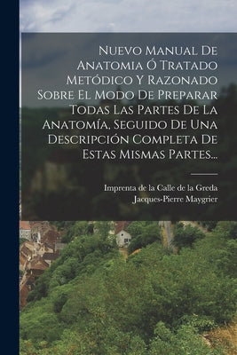 Nuevo Manual De Anatomia Ó Tratado Metódico Y Razonado Sobre El Modo De Preparar Todas Las Partes De La Anatomía, Seguido De Una Descripción Completa