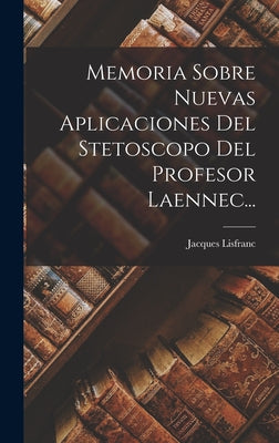 Memoria Sobre Nuevas Aplicaciones Del Stetoscopo Del Profesor Laennec...