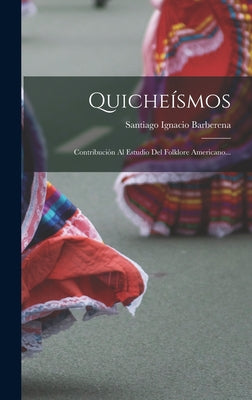 Quicheísmos: Contribución Al Estudio Del Folklore Americano...