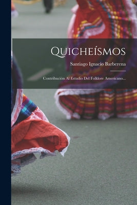 Quicheísmos: Contribución Al Estudio Del Folklore Americano...