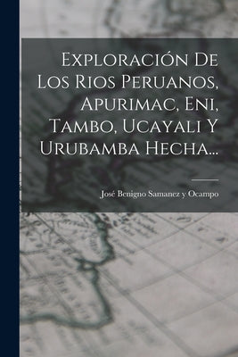 Exploración De Los Rios Peruanos, Apurimac, Eni, Tambo, Ucayali Y Urubamba Hecha...