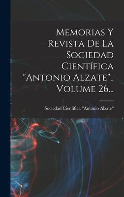 Memorias Y Revista De La Sociedad Científica antonio Alzate., Volume 26...