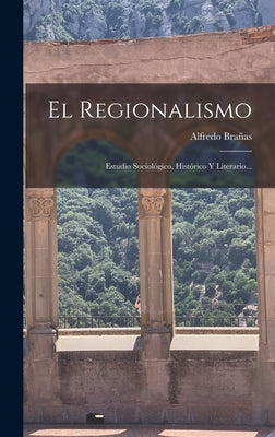 El Regionalismo: Estudio Sociológico, Histórico Y Literario...