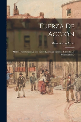 Fuerza De Acción: Males Transitorios De Los Países Latinoamericanos Y Modo De Subsanarlos...