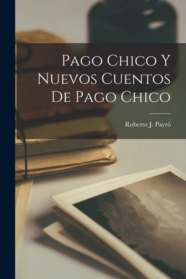 Pago Chico y Nuevos Cuentos de Pago Chico