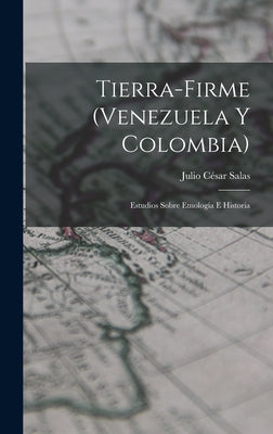 Tierra-Firme (Venezuela Y Colombia): Estudios Sobre Etnología E Historia