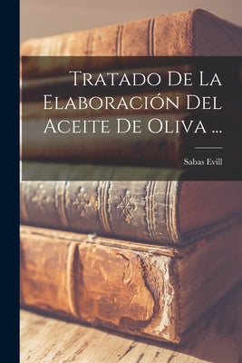 Tratado De La Elaboración Del Aceite De Oliva ...