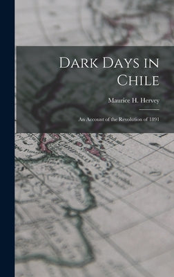 Dark Days in Chile: An Account of the Revolution of 1891