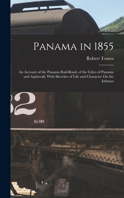 Panama in 1855: An Account of the Panama Rail-Road, of the Cities of Panama and Aspinwall, With Sketches of Life and Character On the