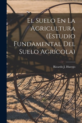 El Suelo En La Agricultura (Estudio Fundamental Del Suelo Agrícola)