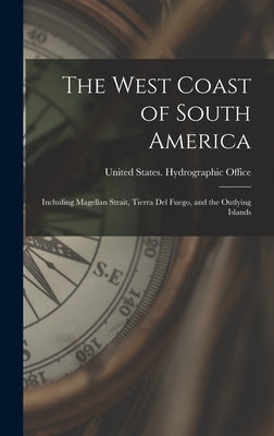 The West Coast of South America: Including Magellan Strait, Tierra Del Fuego, and the Outlying Islands