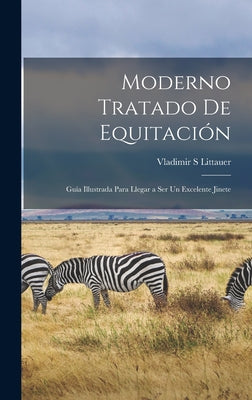 Moderno tratado de equitación: Guía illustrada para llegar a ser un excelente jinete