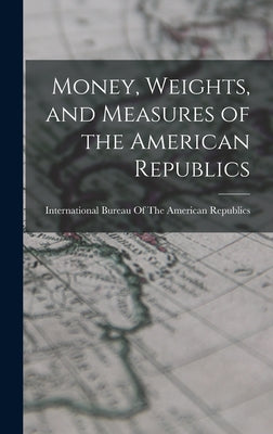 Money, Weights, and Measures of the American Republics