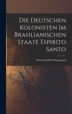 Die Deutschen Kolonisten Im Brasilianischen Staate Espirito Santo