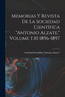 Memorias y revista de la Sociedad Científica Antonio Alzate. Volume t.10 1896-1897