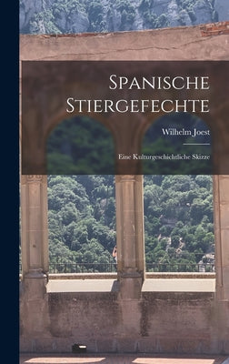 Spanische Stiergefechte: Eine kulturgeschichtliche Skizze