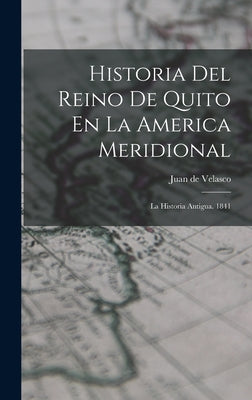 Historia Del Reino De Quito En La America Meridional: La Historia Antigua. 1841