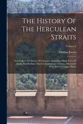 The History Of The Herculean Straits: Now Called The Straits Of Gibraltar: Including Those Ports Of Spain And Barbary That Lie Contiguous Thereto. Ill