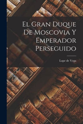 El Gran Duque de Moscovia y Emperador Perseguido